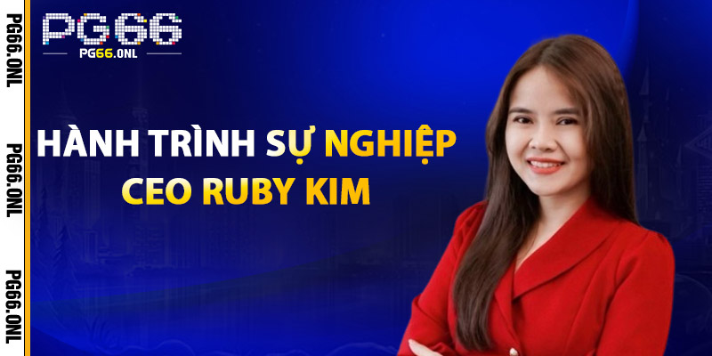 Hành trình sự nghiệp: Ceo Ruby Kim